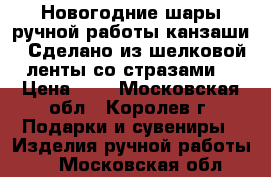 Новогодние шары,ручной работы(канзаши). Сделано из шелковой ленты со стразами. › Цена ­ 1 - Московская обл., Королев г. Подарки и сувениры » Изделия ручной работы   . Московская обл.